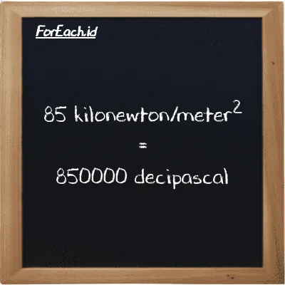 85 kilonewton/meter<sup>2</sup> is equivalent to 850000 decipascal (85 kN/m<sup>2</sup> is equivalent to 850000 dPa)